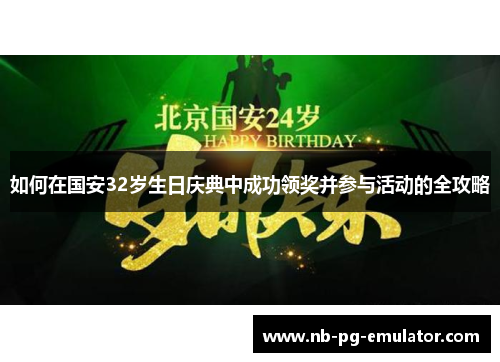 如何在国安32岁生日庆典中成功领奖并参与活动的全攻略 如何在国安32岁生日庆典中成功领奖并参与活动的全攻略