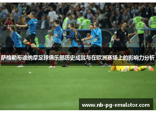 萨格勒布迪纳摩足球俱乐部历史成就与在欧洲赛场上的影响力分析 萨格勒布迪纳摩足球俱乐部历史成就与在欧洲赛场上的影响力分析