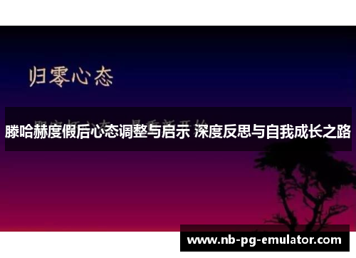 滕哈赫度假后心态调整与启示 深度反思与自我成长之路