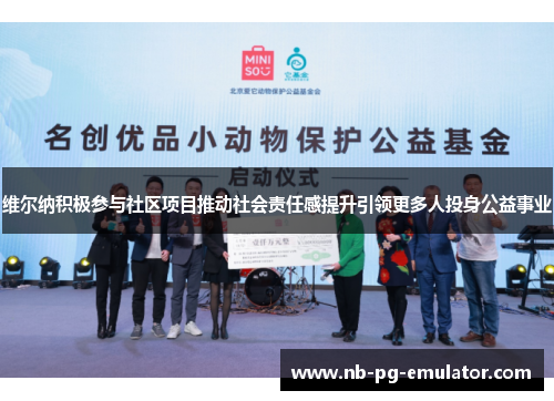 维尔纳积极参与社区项目推动社会责任感提升引领更多人投身公益事业
