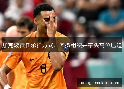 加克波责任承担方式，回撤组织并带头高位压迫